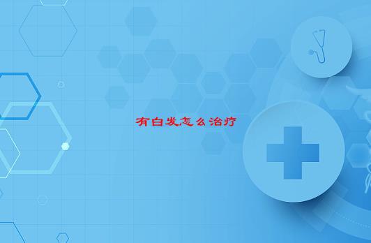 [有白发怎么治疗]白头发怎么治？