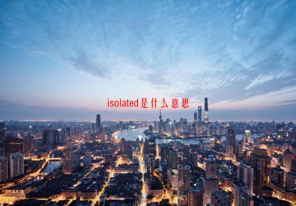 [isolated是什么意思]isolated是什么意思？