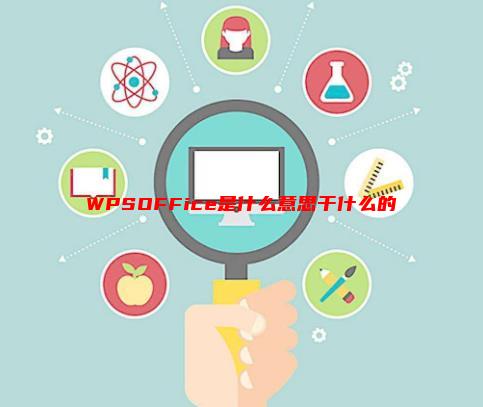 【已回答】WPS，OFFice是什么意思？干什么的？