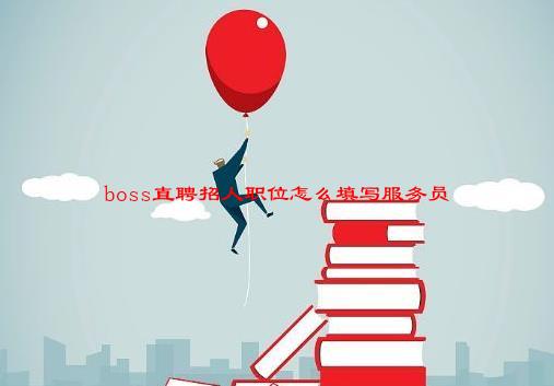 【已解决】boss直聘招人职位怎么填写服务员？