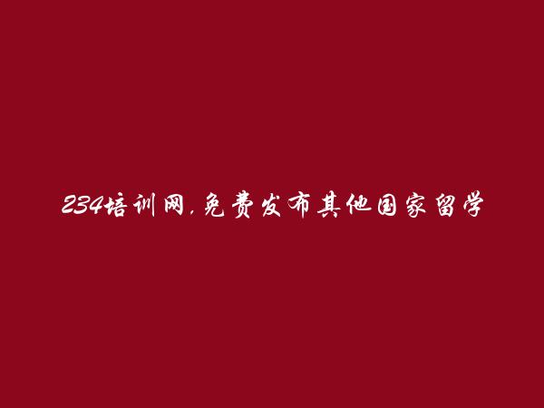 内江免费发布其他国家留学信息的网站有哪些?