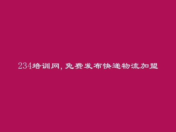 辽阳市快递物流加盟信息：https://www.peixun234.com/liaoyangshi/kuaidiwuliujiameng/