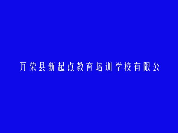 万荣县新起点教育培训学校有限公司
