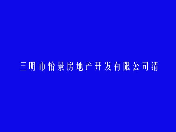 三明市怡景房地产开发有限公司清流分公司