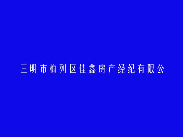 三明市梅列区佳鑫房产经纪有限公司