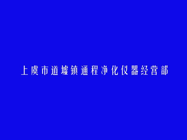 上虞市道墟镇通程净化仪器经营部简介，地址，联系方式