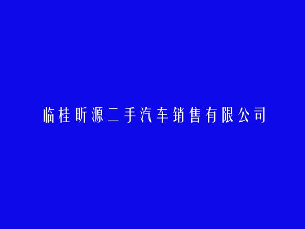 临桂昕源二手汽车销售有限公司简介，地址，联系方式