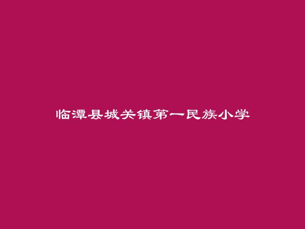 临潭县城关镇第一民族小学简介，地址，联系方式