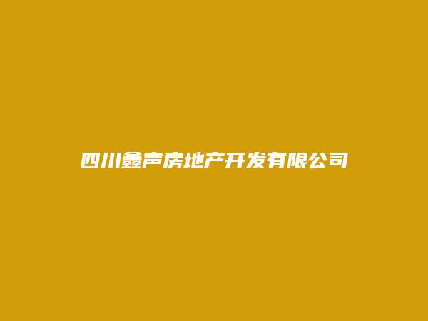 四川鑫声房地产开发有限公司