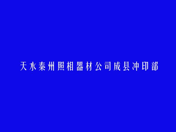 天水秦州照相器材公司成县冲印部简介，地址，联系方式