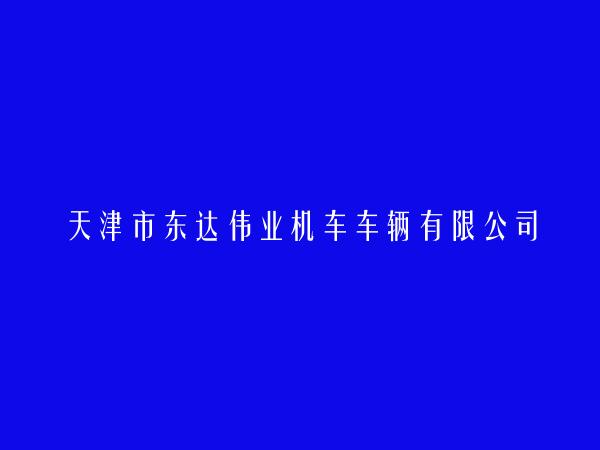 天津市东达伟业机车车辆有限公司简介，地址，联系方式