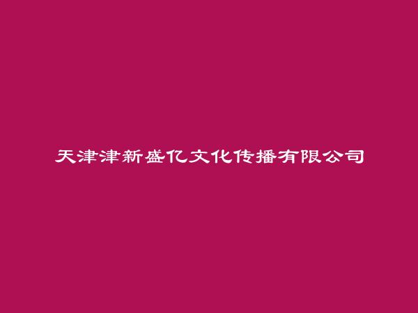 天津津新盛亿文化传播有限公司简介，地址，联系方式