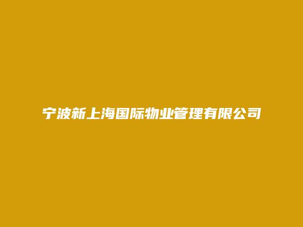 宁波新上海国际物业管理有限公司