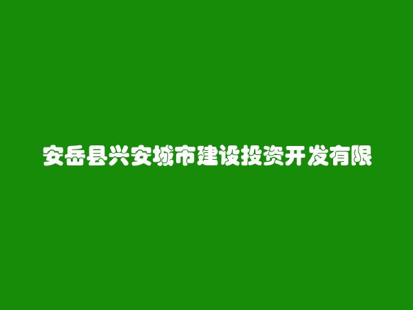 安岳县兴安城市建设投资开发有限公司