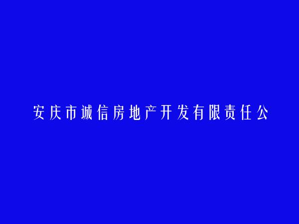 安庆市诚信房地产开发有限责任公司怀宁分公司