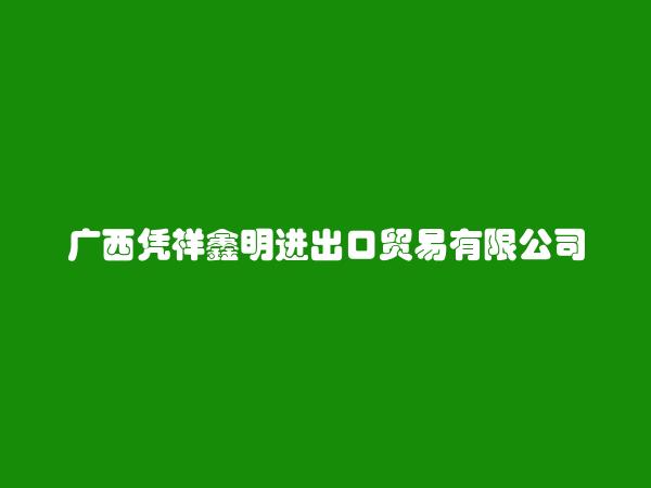 广西凭祥鑫明进出口贸易有限公司简介，地址，联系方式