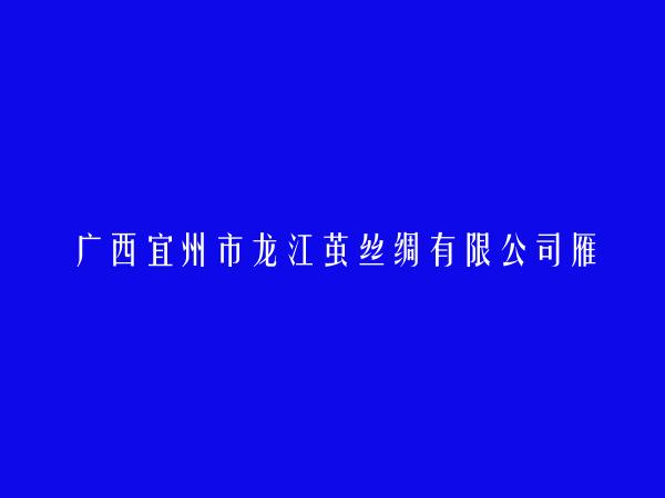 广西宜州市龙江茧丝绸有限公司雁山分公司简介，地址，联系方式