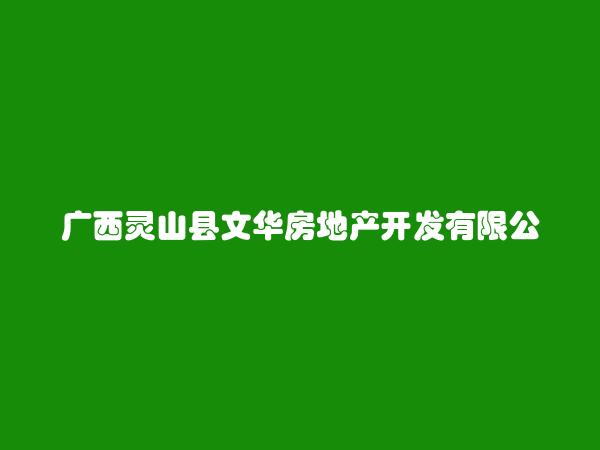 广西灵山县文华房地产开发有限公司
