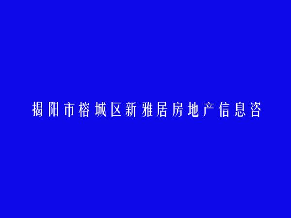 揭阳市榕城区新雅居房地产信息咨询服务部