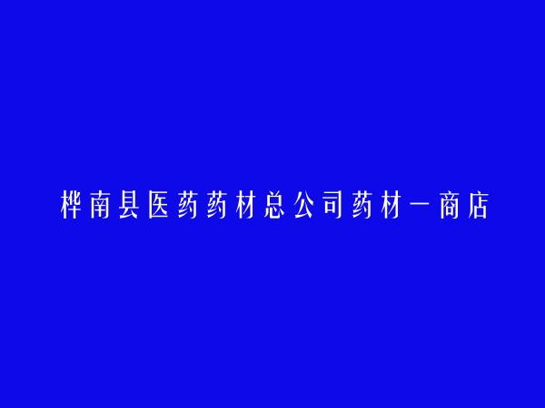 桦南县医药药材总公司药材一商店简介，地址，联系方式