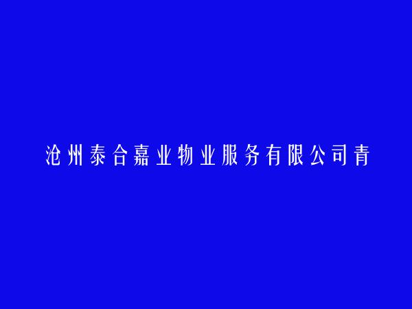 沧州泰合嘉业物业服务有限公司青县分公司