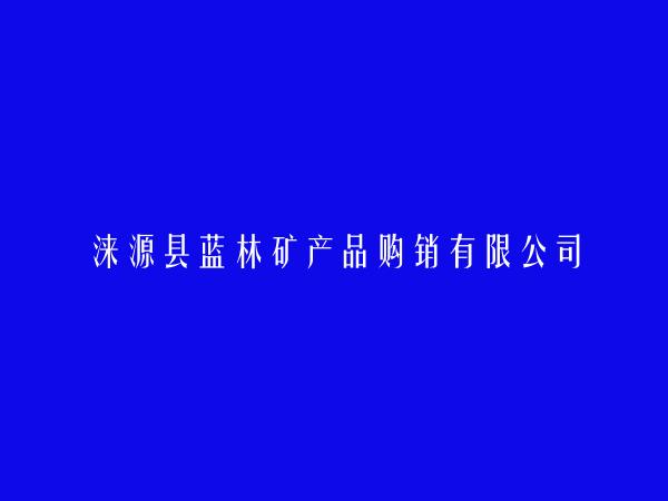 涞源县蓝林矿产品购销有限公司简介，地址，联系方式