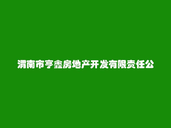 渭南市亨鑫房地产开发有限责任公司