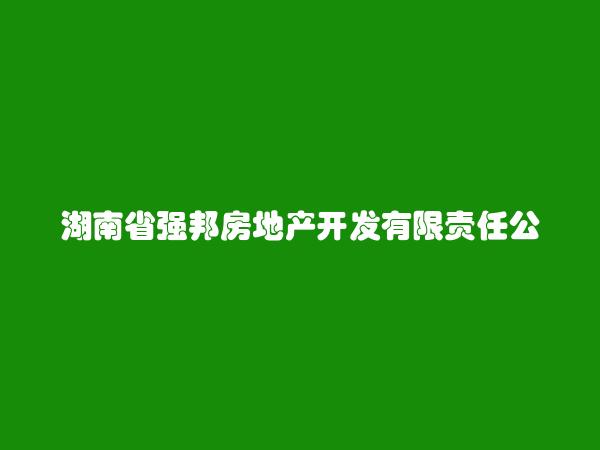 湖南省强邦房地产开发有限责任公司