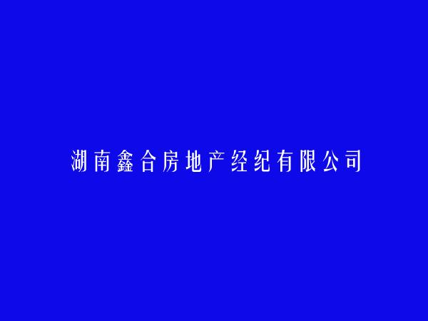 湖南鑫合房地产经纪有限公司
