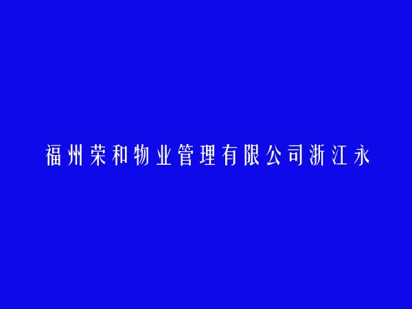 福州荣和物业管理有限公司浙江永康分公司