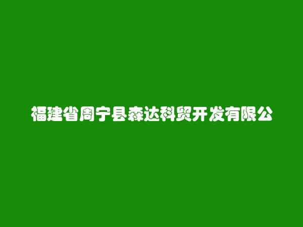 福建省周宁县森达科贸开发有限公司简介，地址，联系方式