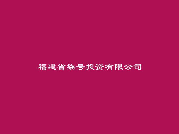 福建省柒号投资有限公司简介，地址，联系方式