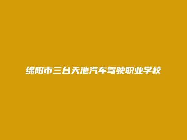 绵阳市三台天池汽车驾驶职业学校有限公司永新分公司