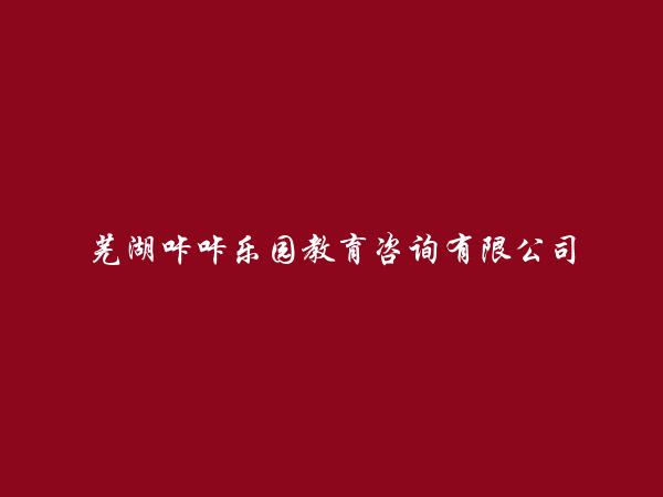 芜湖咔咔乐园教育咨询有限公司