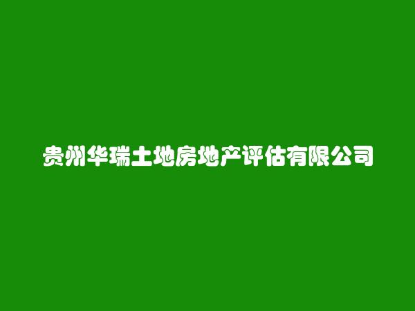 贵州华瑞土地房地产评估有限公司安顺分公司