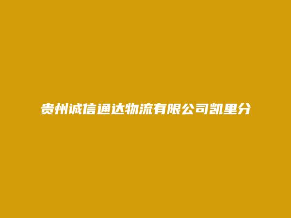 贵州诚信通达物流有限公司凯里分公司镇远服务部简介，地址，联系方式