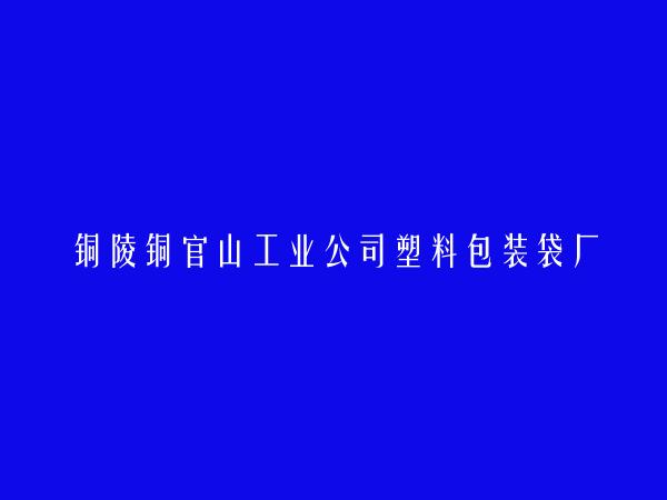 铜陵铜官山工业公司塑料包装袋厂简介，地址，联系方式