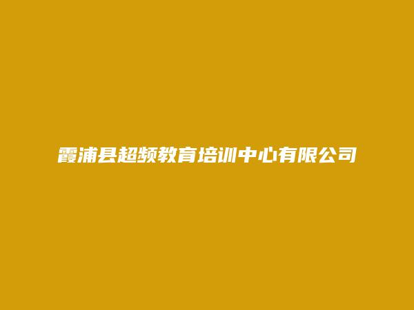 霞浦县超频教育培训中心有限公司