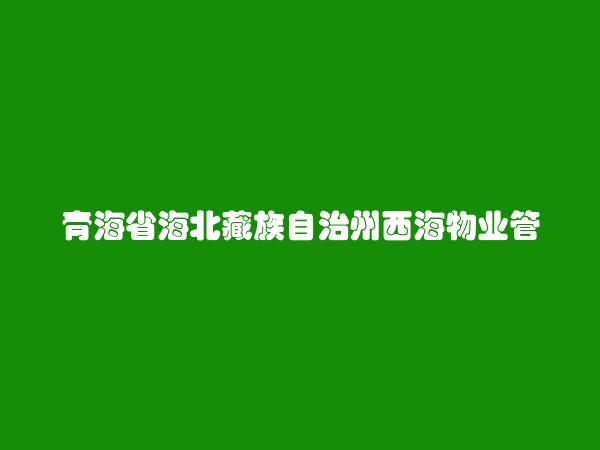 青海省海北藏族自治州西海物业管理局
