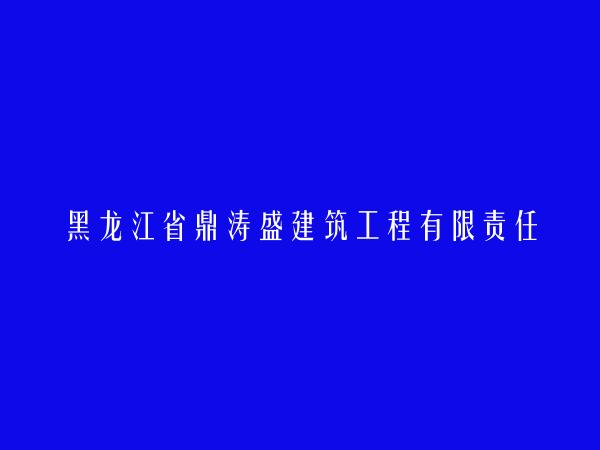 黑龙江省鼎涛盛建筑工程有限责任公司