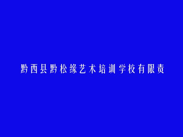 黔西县黔松缘艺术培训学校有限责任公司